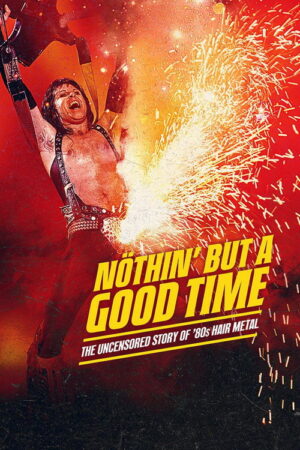 Nöthin’ But a Good Time: The Uncensored Story of ’80s Hair Metal